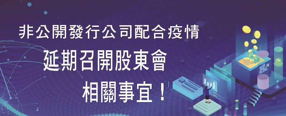 非公開發行公司配合疫情 延期召開股東會相關事宜